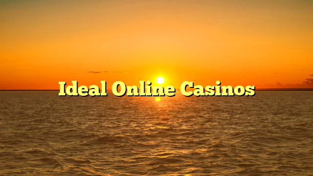 Ideal Online Casinos