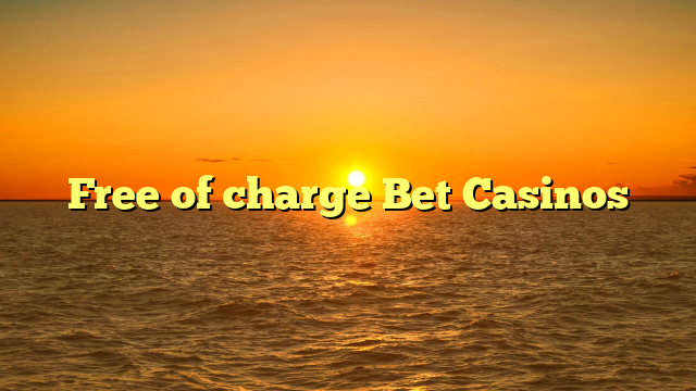 Free of charge Bet Casinos