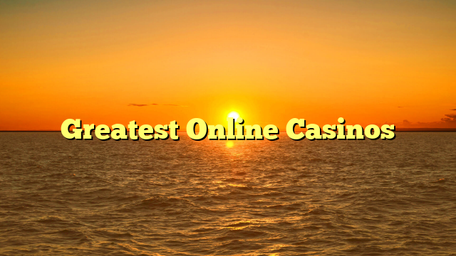 Greatest Online Casinos