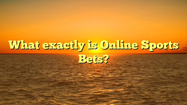 What exactly is Online Sports Bets?